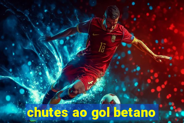 chutes ao gol betano